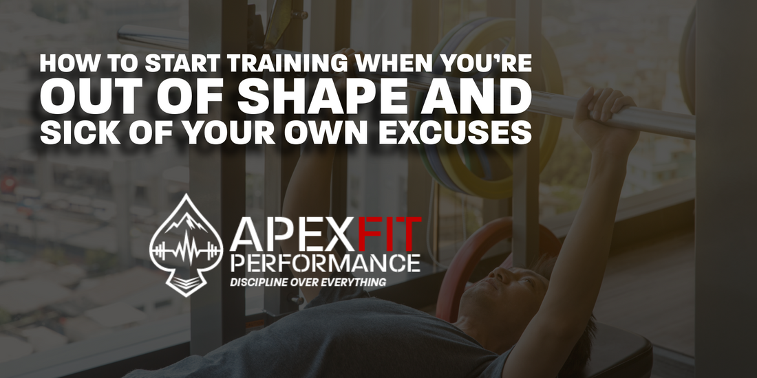 HOW TO START TRAINING WHEN YOU’RE OUT OF SHAPE AND SICK OF YOUR OWN EXCUSES