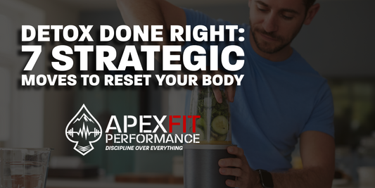 DETOX DONE RIGHT: 7 STRATEGIC MOVES TO RESET YOUR BODY
