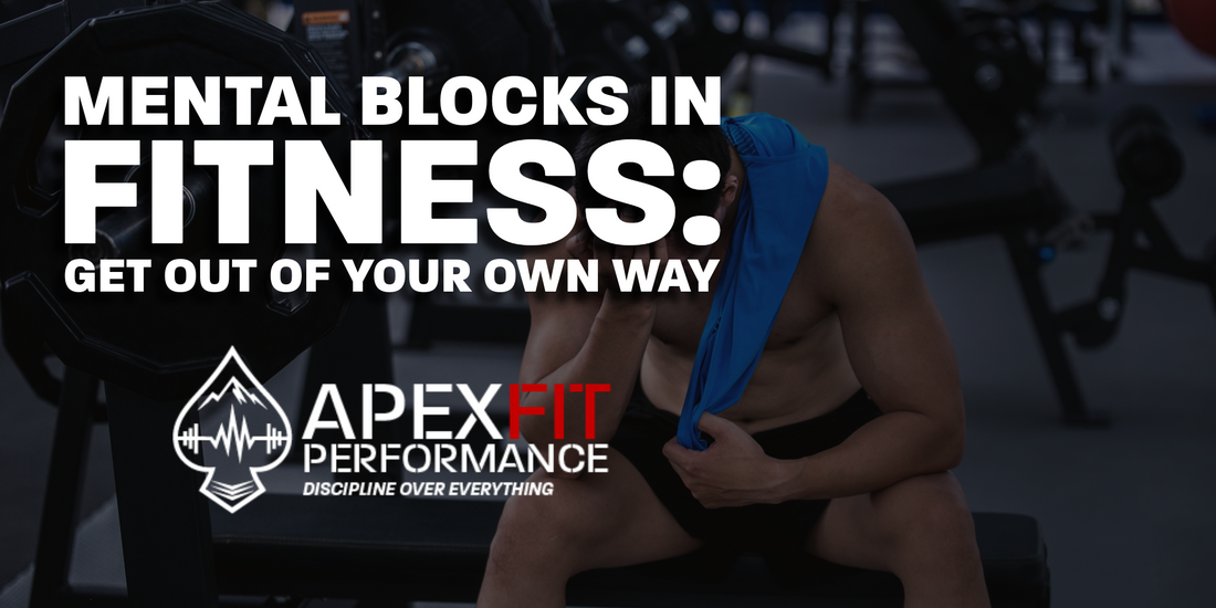 MENTAL BLOCKS IN FITNESS: GET OUT OF YOUR OWN WAY